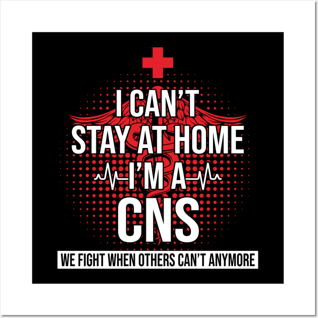 I Can't Stay At Home I'm A CNS We Fight - Nurse Gift Wall Art by bunnierosoff21835